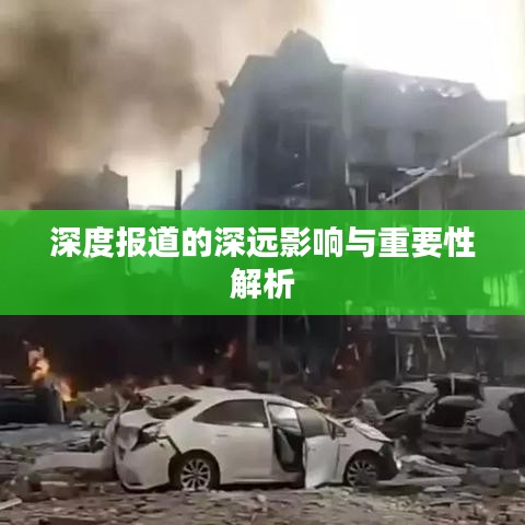 深度报道的深远影响与重要性解析