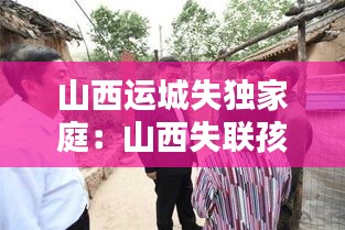 山西运城失独家庭：山西失联孩子 