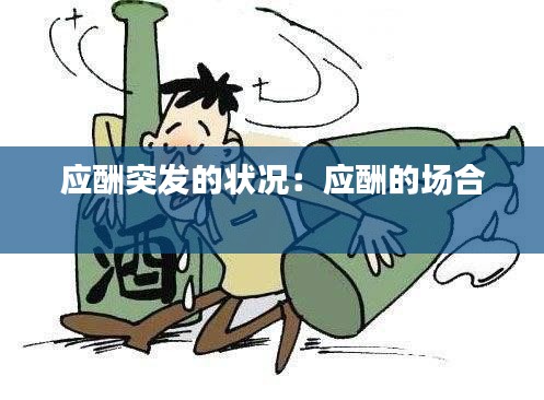 应酬突发的状况：应酬的场合 
