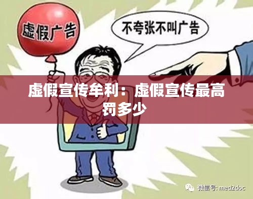 虚假宣传牟利：虚假宣传最高罚多少 