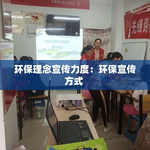 环保理念宣传力度：环保宣传方式 
