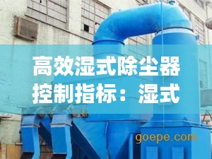 高效湿式除尘器控制指标：湿式除尘器技术参数 