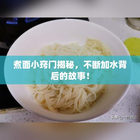 煮面小窍门揭秘，不断加水背后的故事！