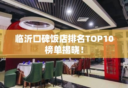 临沂口碑饭店排名TOP10榜单揭晓！
