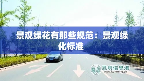 景观绿花有那些规范：景观绿化标准 
