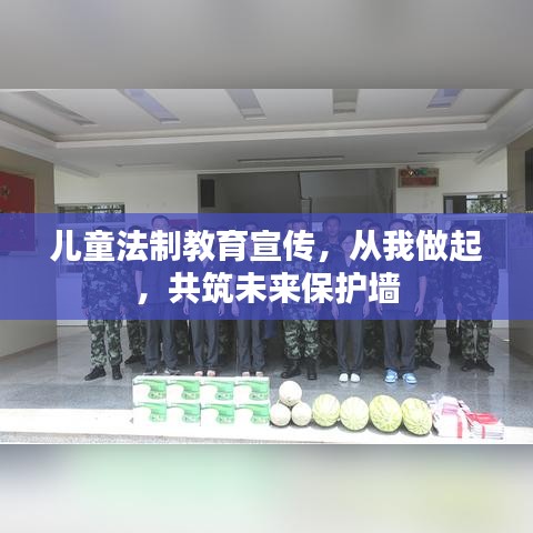 儿童法制教育宣传，从我做起，共筑未来保护墙