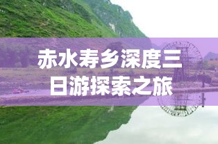 赤水寿乡深度三日游探索之旅
