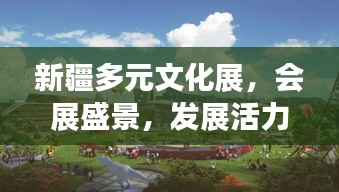 新疆多元文化展，会展盛景，发展活力展现窗口