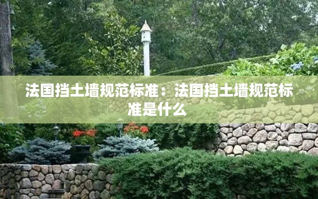 法国挡土墙规范标准：法国挡土墙规范标准是什么 
