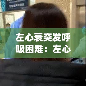 左心衰突发呼吸困难：左心衰引起呼吸困难的临床表现特点有哪些? 