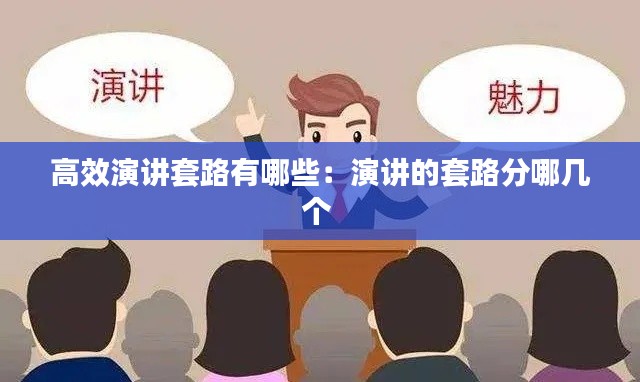 高效演讲套路有哪些：演讲的套路分哪几个 