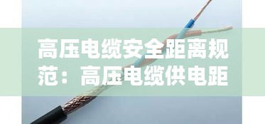 高压电缆安全距离规范：高压电缆供电距离 