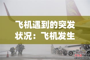 飞机遇到的突发状况：飞机发生事故时可以如何应对 