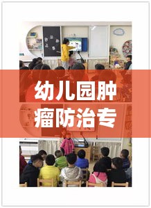 幼儿园肿瘤防治专题策划方案，守护孩子健康成长的护航行动