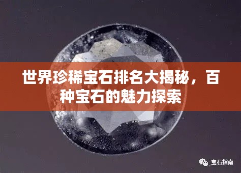 世界珍稀宝石排名大揭秘，百种宝石的魅力探索
