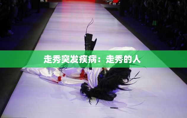 走秀突发疾病：走秀的人 
