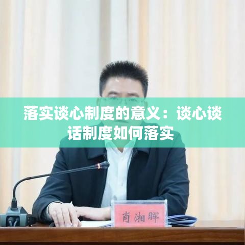 落实谈心制度的意义：谈心谈话制度如何落实 