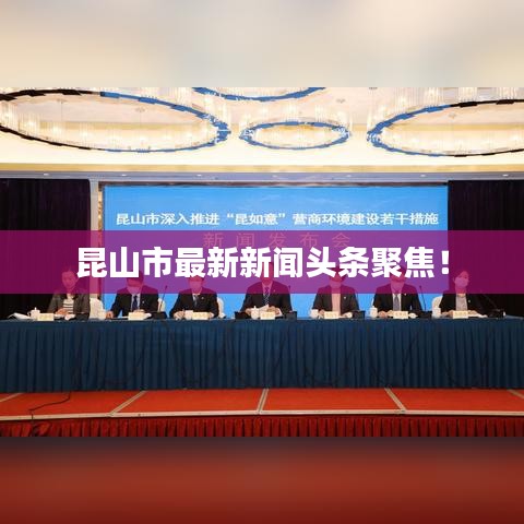 昆山市最新新闻头条聚焦！