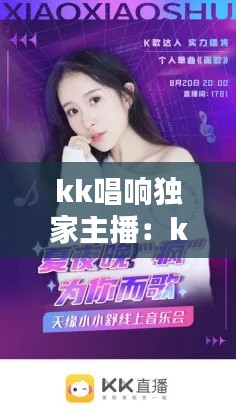 kk唱响独家主播：kk唱响直播平台 