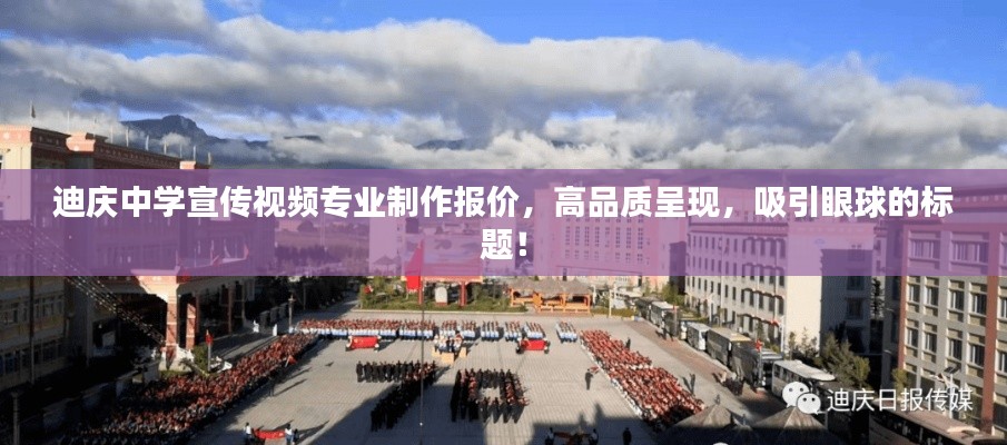 迪庆中学宣传视频专业制作报价，高品质呈现，吸引眼球的标题！