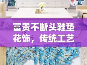 富贵不断头鞋垫花饰，传统工艺与现代时尚交融的时尚美学