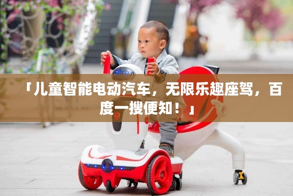 「儿童智能电动汽车，无限乐趣座驾，百度一搜便知！」