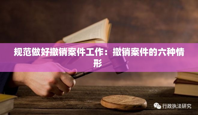 规范做好撤销案件工作：撤销案件的六种情形 