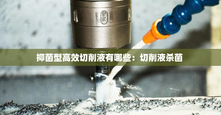 抑菌型高效切削液有哪些：切削液杀菌 