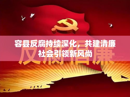 容县反腐持续深化，共建清廉社会引领新风尚