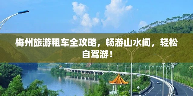 梅州旅游租车全攻略，畅游山水间，轻松自驾游！