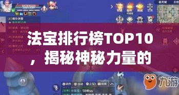 法宝排行榜TOP10，揭秘神秘力量的巅峰法宝选择