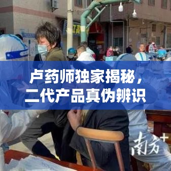 卢药师独家揭秘，二代产品真伪辨识指南