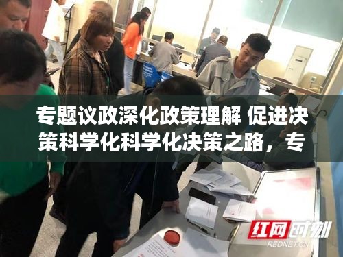 专题议政深化政策理解 促进决策科学化科学化决策之路，专题议政深化政策解读