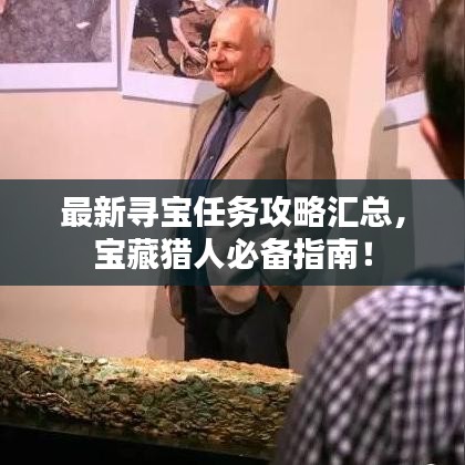 最新寻宝任务攻略汇总，宝藏猎人必备指南！