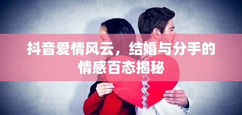 抖音爱情风云，结婚与分手的情感百态揭秘