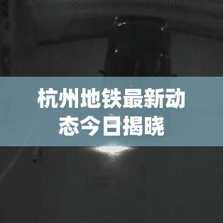 杭州地铁最新动态今日揭晓