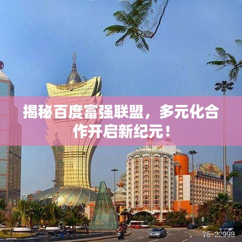 揭秘百度富强联盟，多元化合作开启新纪元！