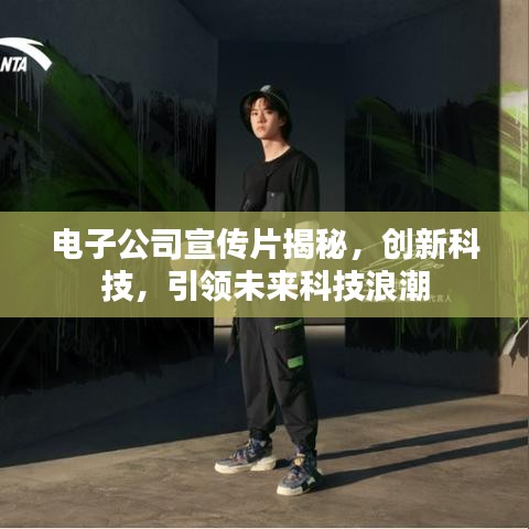 电子公司宣传片揭秘，创新科技，引领未来科技浪潮