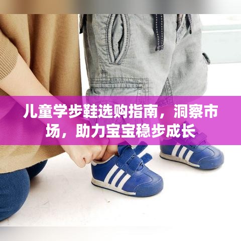 儿童学步鞋选购指南，洞察市场，助力宝宝稳步成长