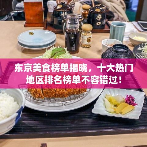 东京美食榜单揭晓，十大热门地区排名榜单不容错过！