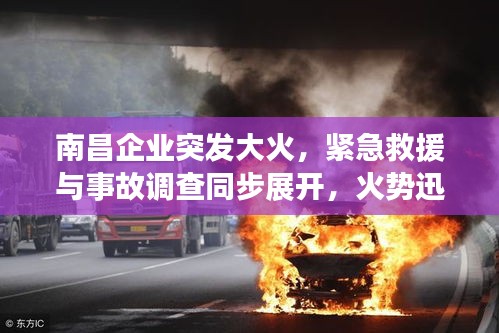 南昌企业突发大火，紧急救援与事故调查同步展开，火势迅速控制