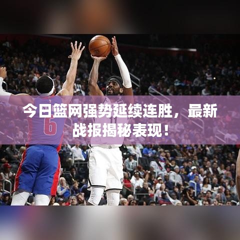 今日篮网强势延续连胜，最新战报揭秘表现！