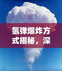氢弹爆炸方式揭秘，深度解析氢弹的威力与爆炸原理