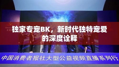 独家专宠BK，新时代独特宠爱的深度诠释