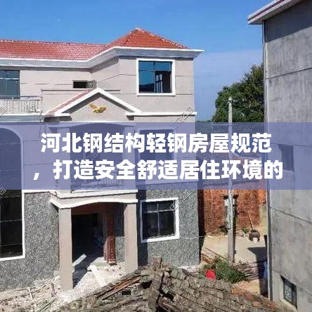 河北钢结构轻钢房屋规范，打造安全舒适居住环境的必备指南