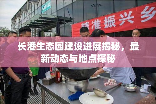长港生态园建设进展揭秘，最新动态与地点探秘