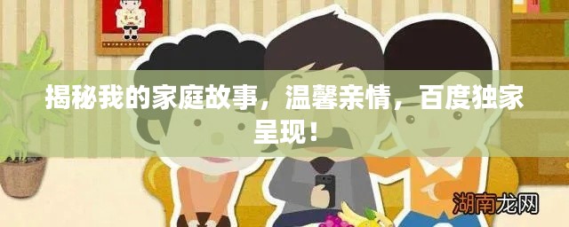 揭秘我的家庭故事，温馨亲情，百度独家呈现！