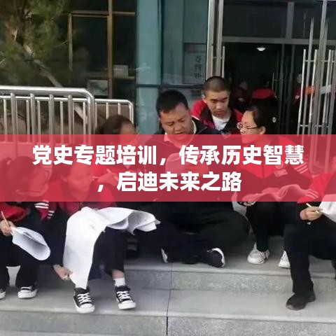 党史专题培训，传承历史智慧，启迪未来之路