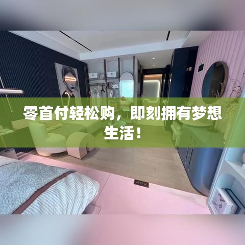 零首付轻松购，即刻拥有梦想生活！