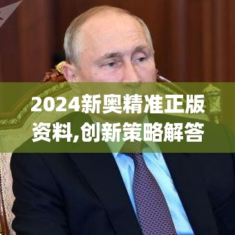 2024新奥精准正版资料,创新策略解答落实_WEE2.34.78珍贵版